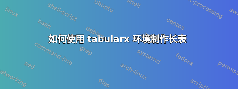 如何使用 tabularx 环境制作长表