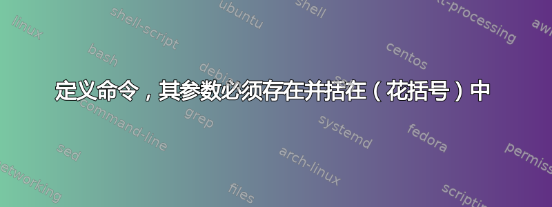 定义命令，其参数必须存在并括在（花括号）中