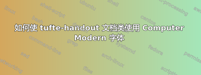 如何使 tufte-handout 文档类使用 Computer Modern 字体