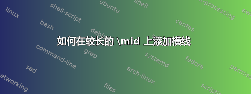 如何在较长的 \mid 上添加横线