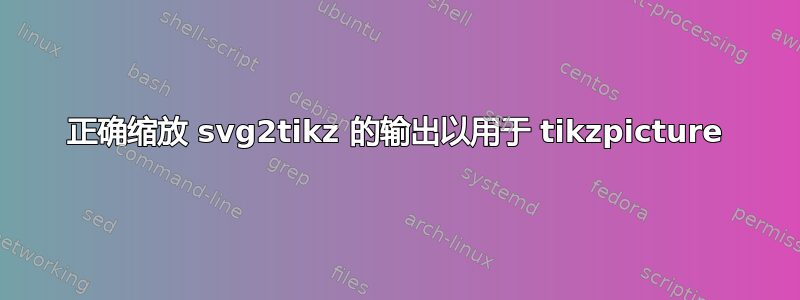 正确缩放 svg2tikz 的输出以用于 tikzpicture