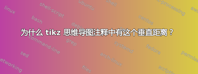 为什么 tikz 思维导图注释中有这个垂直距离？