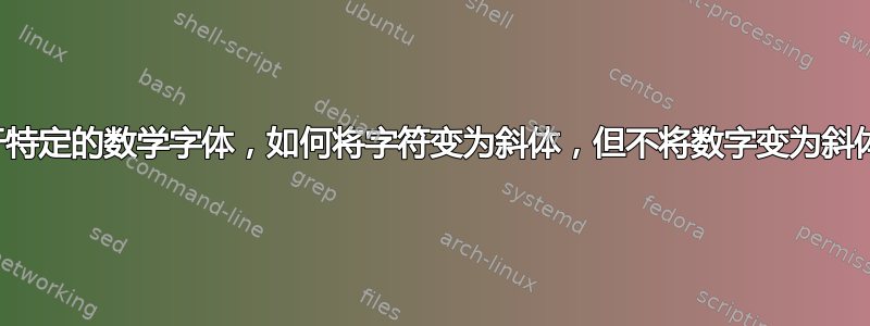 对于特定的数学字体，如何将字符变为斜体，但不将数字变为斜体？