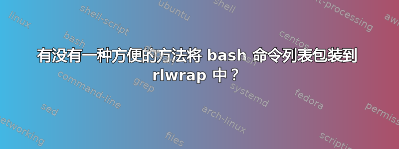 有没有一种方便的方法将 bash 命令列表包装到 rlwrap 中？