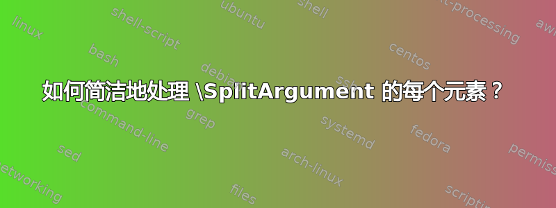 如何简洁地处理 \SplitArgument 的每个元素？