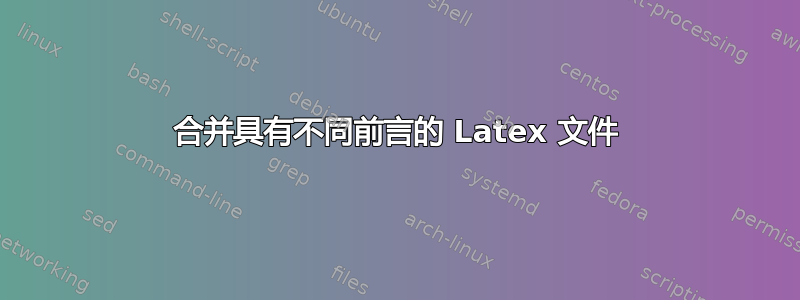 合并具有不同前言的 Latex 文件