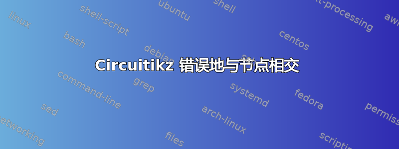 Circuitikz 错误地与节点相交