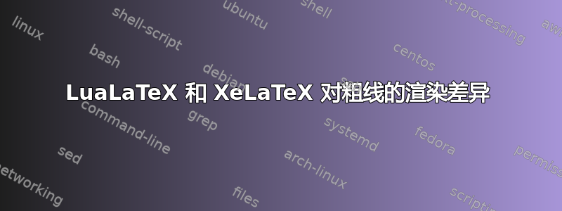 LuaLaTeX 和 XeLaTeX 对粗线的渲染差异