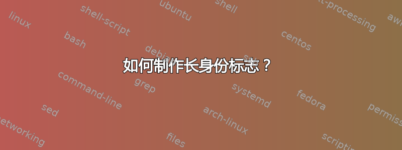 如何制作长身份标志？