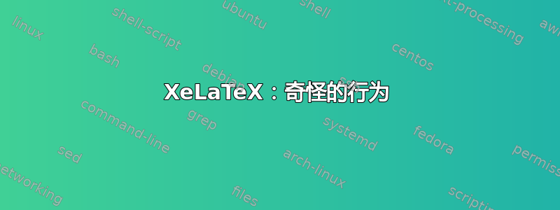 XeLaTeX：奇怪的行为