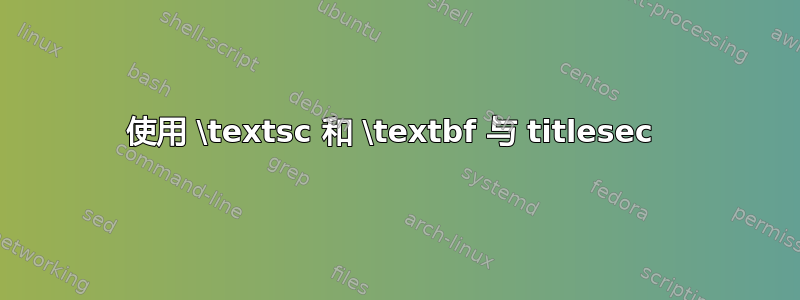 使用 \textsc 和 \textbf 与 titlesec 