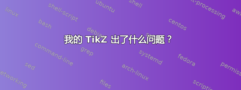 我的 TikZ 出了什么问题？