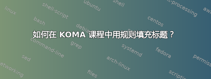 如何在 KOMA 课程中用规则填充标题？