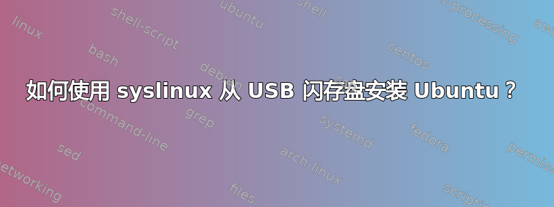 如何使用 syslinux 从 USB 闪存盘安装 Ubuntu？