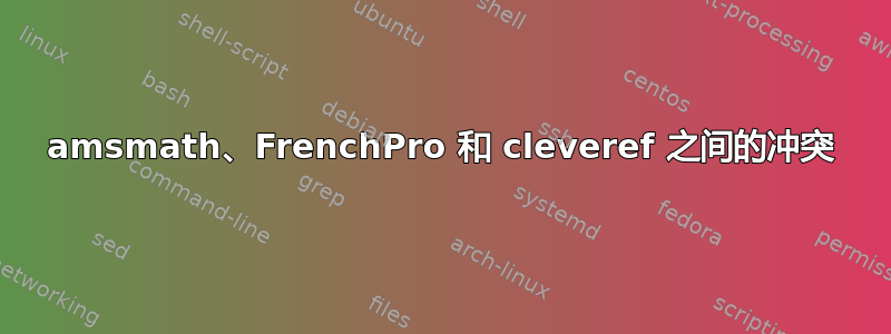 amsmath、FrenchPro 和 cleveref 之间的冲突