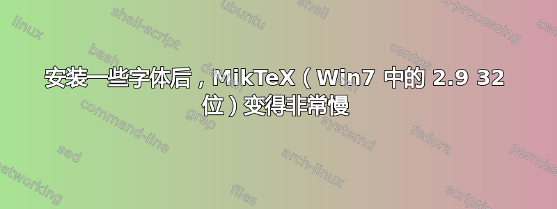 安装一些字体后，MikTeX（Win7 中的 2.9 32 位）变得非常慢