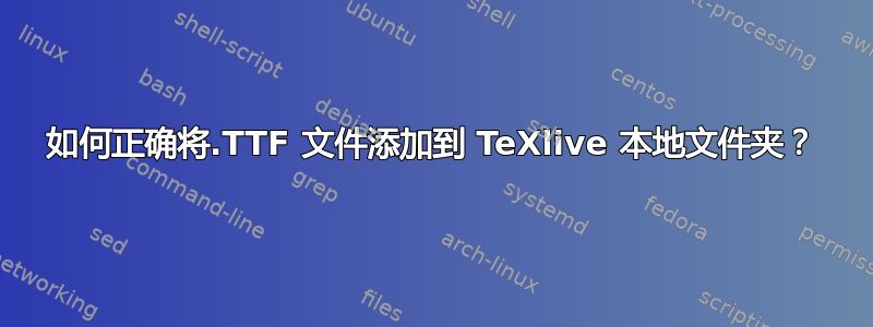 如何正确将.TTF 文件添加到 TeXlive 本地文件夹？