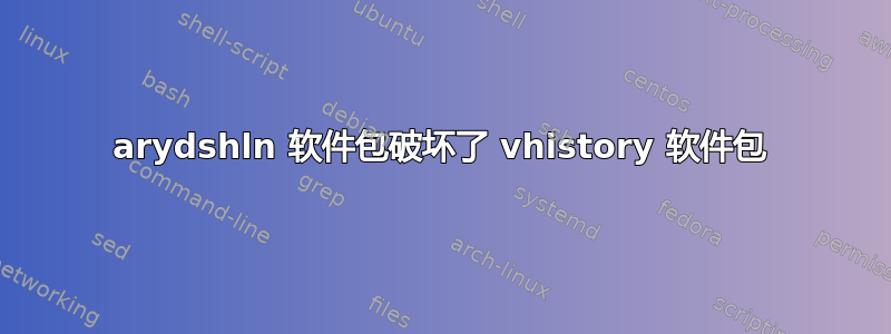 arydshln 软件包破坏了 vhistory 软件包