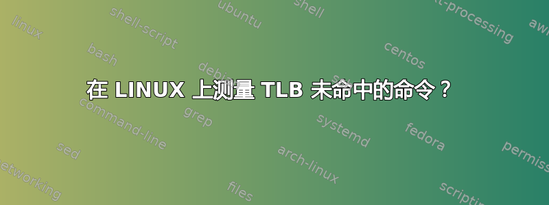 在 LINUX 上测量 TLB 未命中的命令？