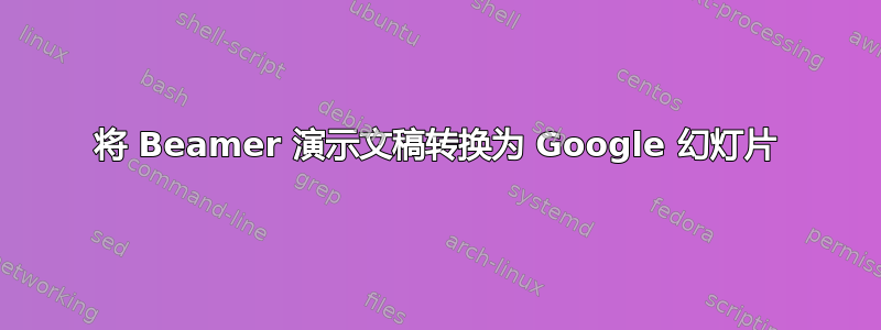 将 Beamer 演示文稿转换为 Google 幻灯片