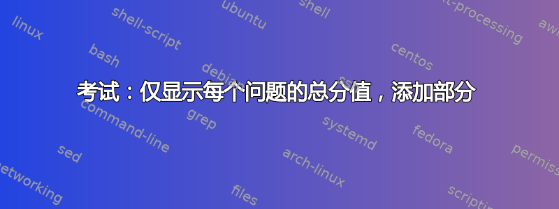 考试：仅显示每个问题的总分值，添加部分