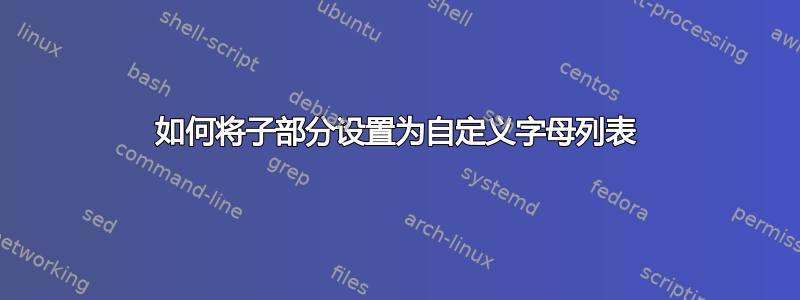 如何将子部分设置为自定义字母列表