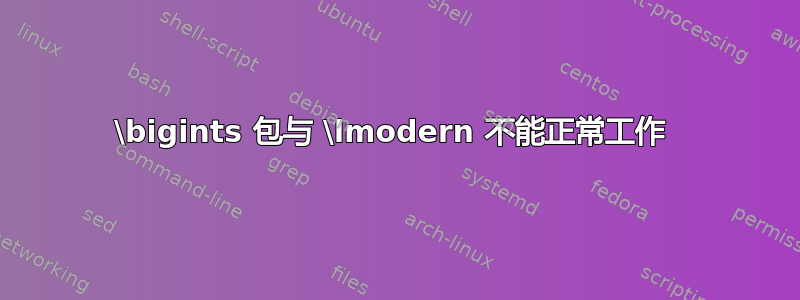 \bigints 包与 \lmodern 不能正常工作 