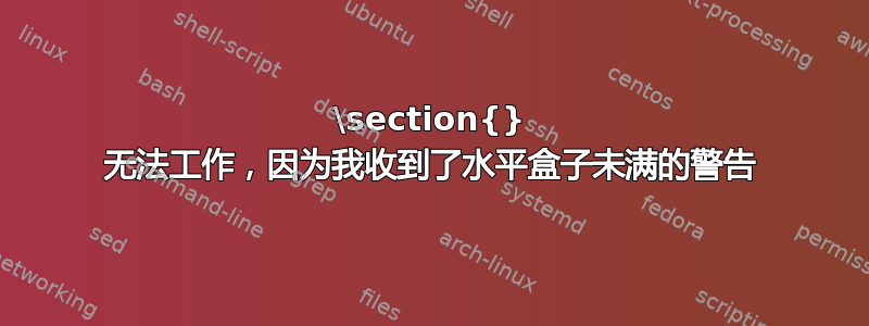 \section{} 无法工作，因为我收到了水平盒子未满的警告