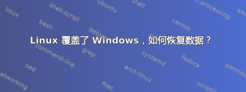 Linux 覆盖了 Windows，如何恢复数据？