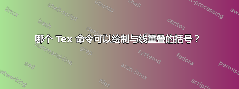 哪个 Tex 命令可以绘制与线重叠的括号？