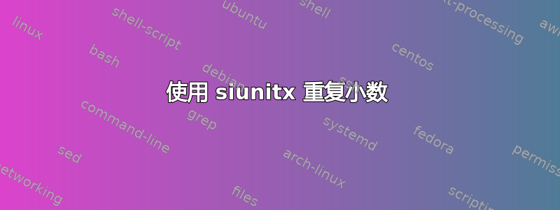 使用 siunitx 重复小数