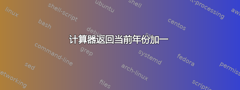 计算器返回当前年份加一