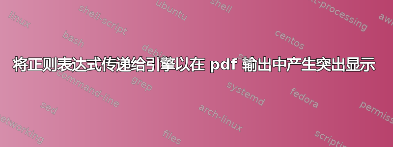 将正则表达式传递给引擎以在 pdf 输出中产生突出显示