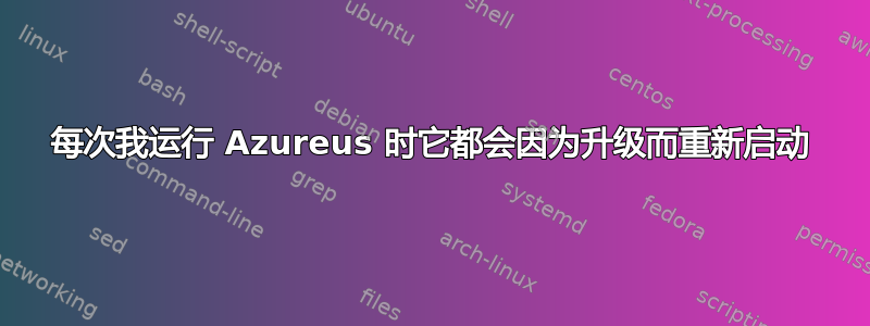 每次我运行 Azureus 时它都会因为升级而重新启动