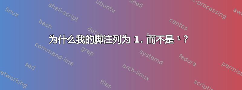 为什么我的脚注列为 1. 而不是 ¹？