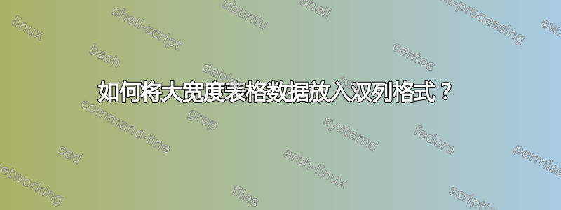 如何将大宽度表格数据放入双列格式？