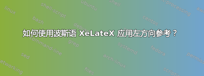 如何使用波斯语 XeLateX 应用左方向参考？