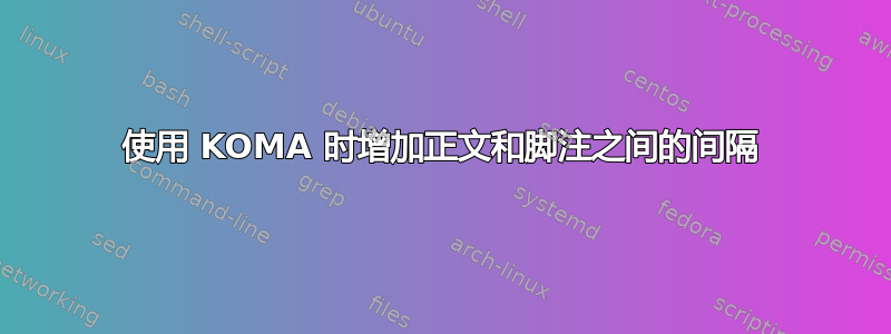 使用 KOMA 时增加正文和脚注之间的间隔