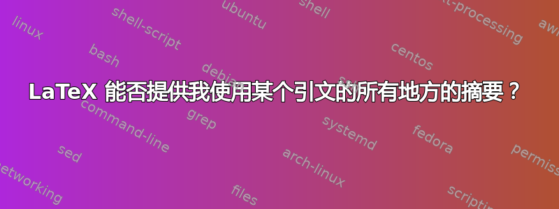 LaTeX 能否提供我使用某个引文的所有地方的摘要？