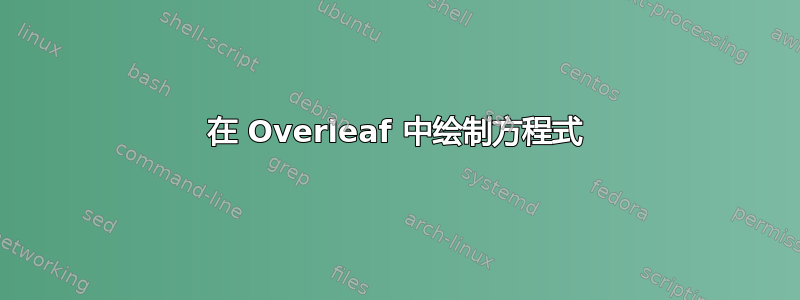 在 Overleaf 中绘制方程式