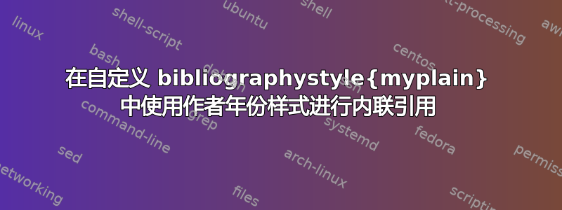 在自定义 bibliographystyle{myplain} 中使用作者年份样式进行内联引用