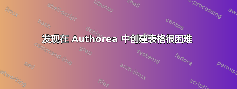 发现在 Authorea 中创建表格很困难