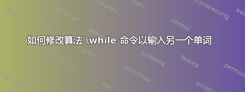 如何修改算法 \while 命令以输入另一个单词 