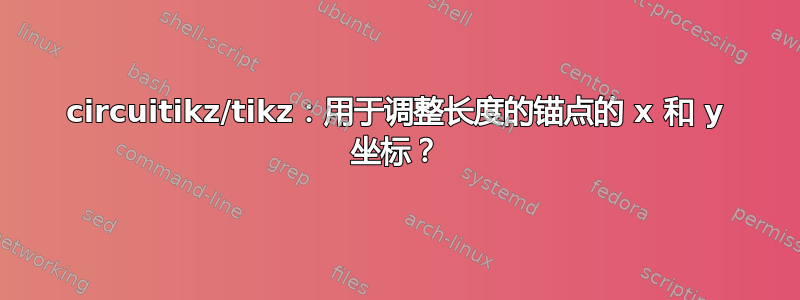 circuitikz/tikz：用于调整长度的锚点的 x 和 y 坐标？