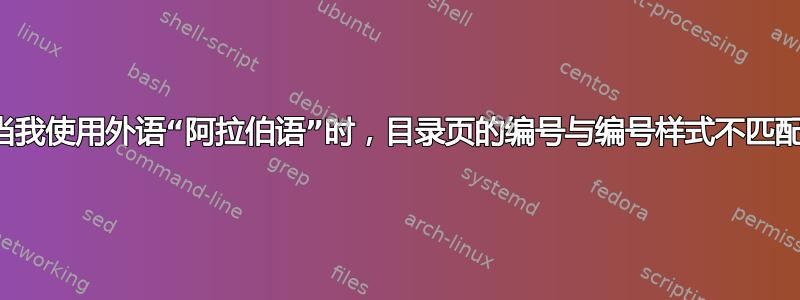 当我使用外语“阿拉伯语”时，目录页的编号与编号样式不匹配