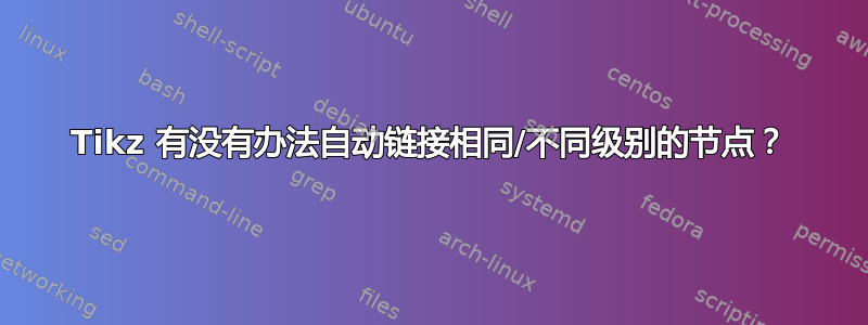 Tikz 有没有办法自动链接相同/不同级别的节点？