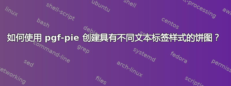 如何使用 pgf-pie 创建具有不同文本标签样式的饼图？