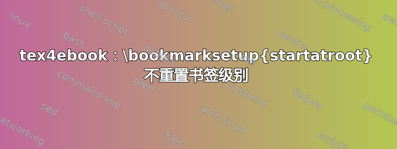 tex4ebook：\bookmarksetup{startatroot} 不重置书签级别