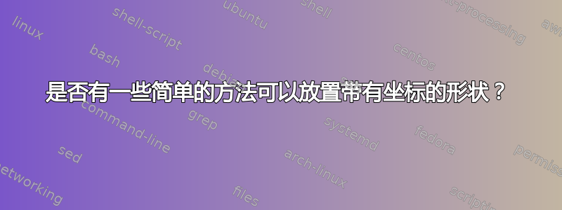 是否有一些简单的方法可以放置带有坐标的形状？