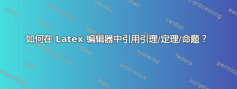 如何在 Latex 编辑器中引用引理/定理/命题？